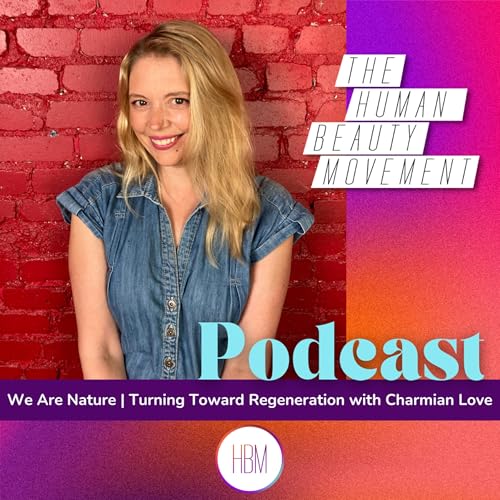 We Are Nature - Turning Toward Regeneration with Charmian Love