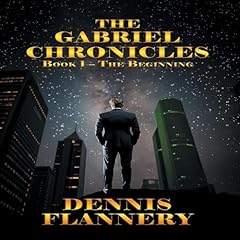 The Gabriel Chronicles, Book 1: The Beginning Audiobook By Dennis Flannery cover art