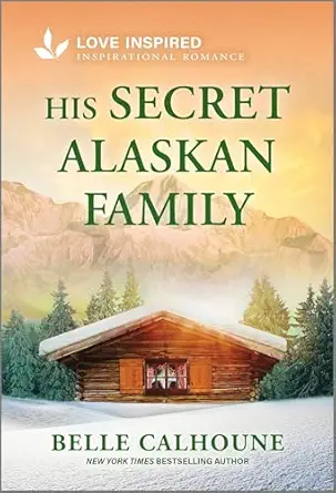 His Secret Alaskan Family / Belle Calhoune