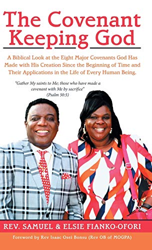 The Covenant Keeping God: A Biblical Look at the Eight Major Covenants God Has Made with His Creation Since the Beginning of Time and Their Applications in the Life of Every Human Being.
