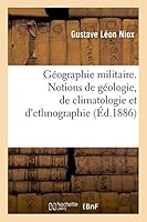 Géographie Militaire. Notions de Géologie, de Climatologie Et D'Ethnographie, Partie 1 201348044X Book Cover