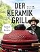 Der Keramikgrill: Technik & Rezepte