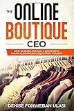 The Online Boutique CEO: How to Start And Run A Successful Online Clothing Boutique from Scratch