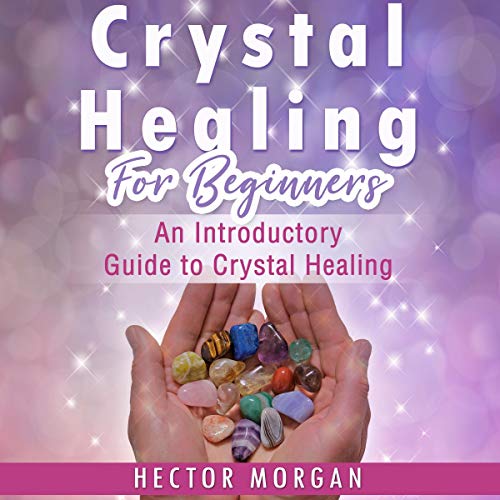 Crystal Healing for Beginners by Hector Audiobook Audible.ca