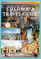 COLOMBIA TRAVEL GUIDE 2025: Your Essential Companion to Discovering Colombia Culture Nature and Adventure B0F5QQG4LP Book Cover