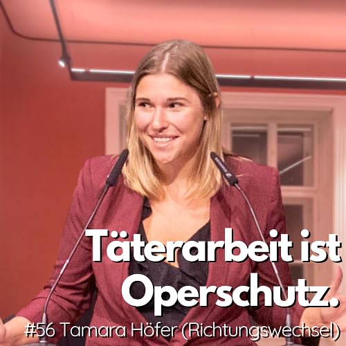 #56 &ndash; T&auml;terarbeit ist Opferschutz &ndash; Tamara H&ouml;fer (Richtungswechsel) &uuml;ber Strafvollzug, Resozialisierung & Systemversagen