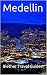 Medellin: Colombia, 50 Tips for Tourists & Backpackers (Colombia Travel Guide Book 4)