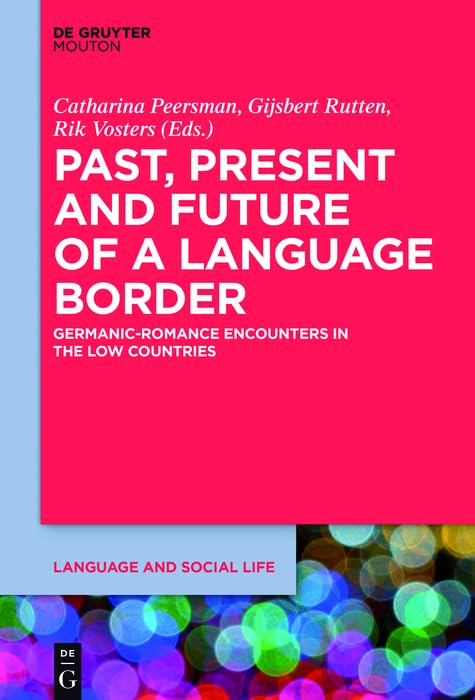 Past, Present and Future of a Language Border: Germanic-Romance Encounters in the Low Countries (Language and Social Life Book 1)