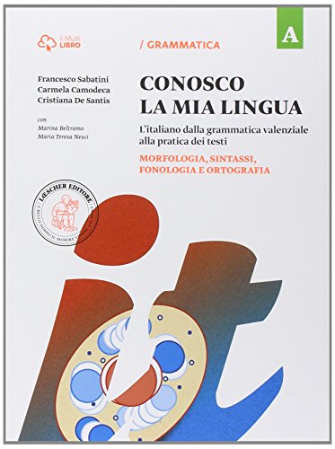 Conosco la mia lingua. L'italiano dalla grammatica valenziale alla pratica dei testi. Per la Scuola media. Con e-book. Con espansione online. Morfologia, sintassi, fonologia e ortografia (Vol. A