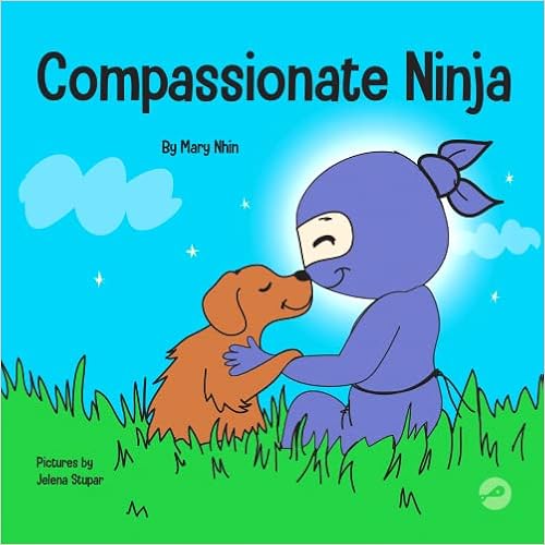 Compassionate Ninja: A Children's Book About Developing Empathy and Self Compassion (Ninja Life Hacks) book cover