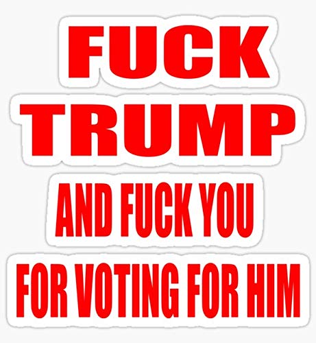 Fuck Trump and Fuck You for Voting for HIM - Sticker Graphic - Auto, Wall, Laptop, Cell, Truck Sticker for Windows, Cars, Trucks