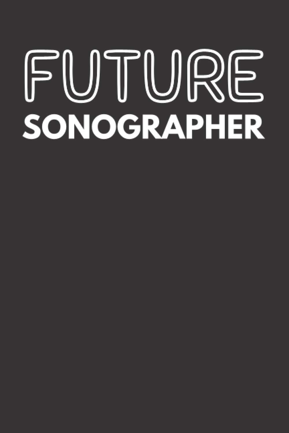 Future Sonographer: Sonography Student Notebook With Lined Pages, A Great Appreciation Gift Idea For A Future Sonographer