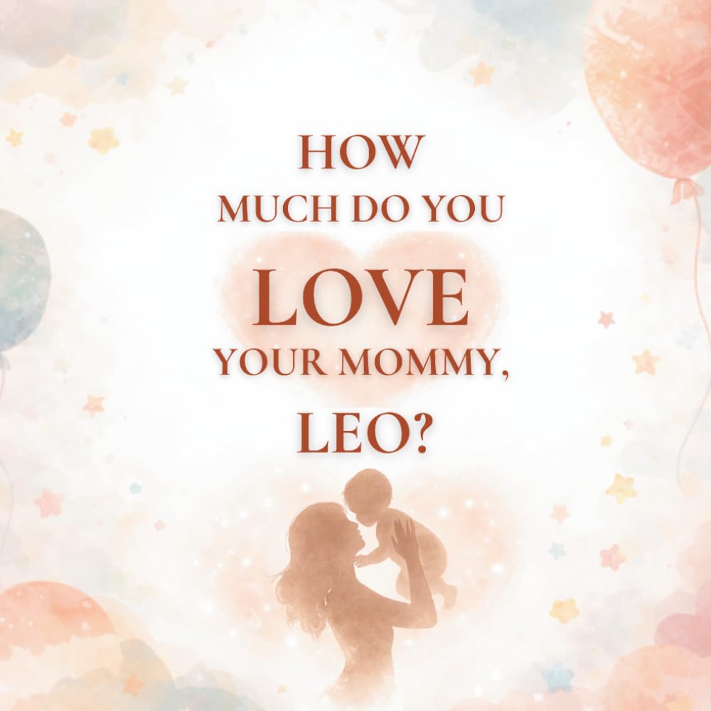 How Much Do You Love Your Mommy, Leo?: A heartwarming children’s book about the love between a mother and her son