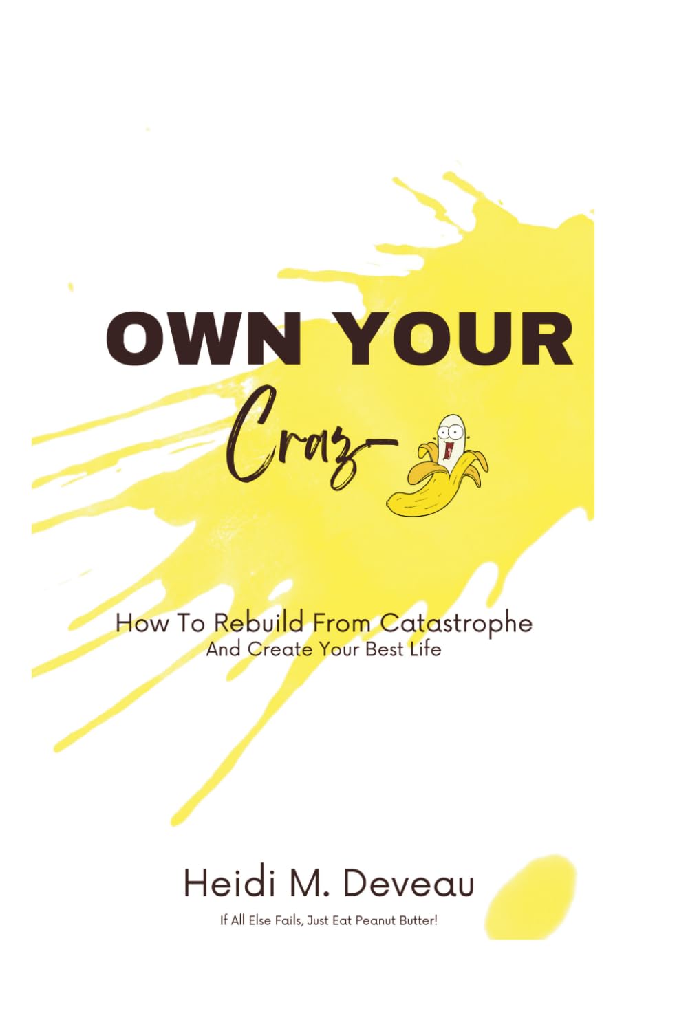 Own Your Crazy!!: How To Rebuild From Catastrophe & Create Your Best Life