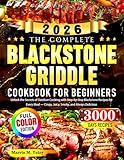 The Complete Blackstone Griddle Cookbook for Beginners: Unlock the Secrets of Outdoor Cooking with Step-by-Step Blackstone Recipes for Every Meal — Crispy, Juicy, Smoky, and Always Delicious