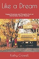 Like a Dream: Happy Drawings and Thoughts from an Elementary Teacher 0998376981 Book Cover