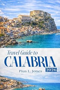 Travel Guide to Calabria 2026: Hidden Beaches, Coastal Villages, Historic Towns & Local Experiences in Southern Italy