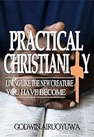 Practical Christianity: Living Like the New Creature You Have Become 099482727X Book Cover