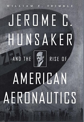 Jerome C. Hunsaker and the Rise of American Aeronautics (Smithsonian History of Aviation & Spaceflight S.)