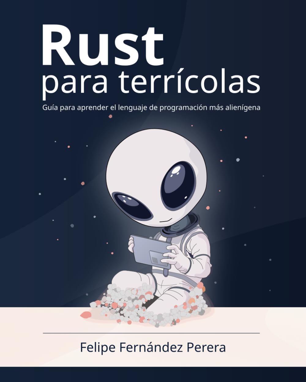 Rust para terrícolas: Aprende a programar en Rust, el lenguaje de programación más seguro y eficiente, paso a paso, en español