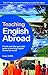 Teaching English Abroad: A Fresh and Fully Up-to-Date Guide to Teaching English Around the World