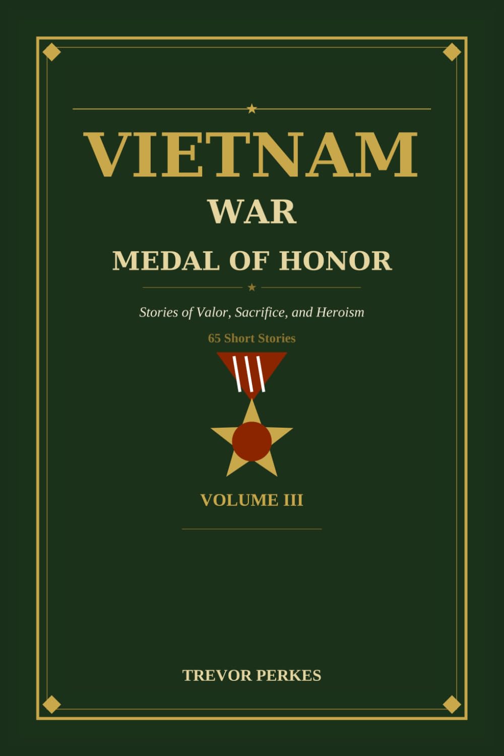 Vietnam War Medal of Honor: Stories of Valor, Sacrifice, and Heroism