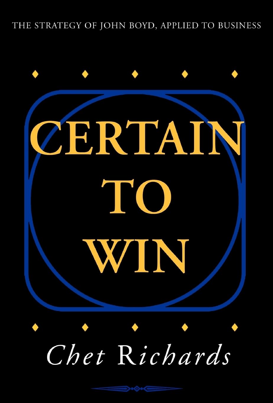 Certain to Win: The Strategy Of John Boyd, Applied To Business