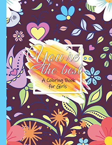 You're The Best: Coloring book for girls: Unique Coloring Pages For Girls To Build confidence and inspire Every Girl: Coloring Pages of cute Art of ... with Mindful Patterns for Ages 4-9