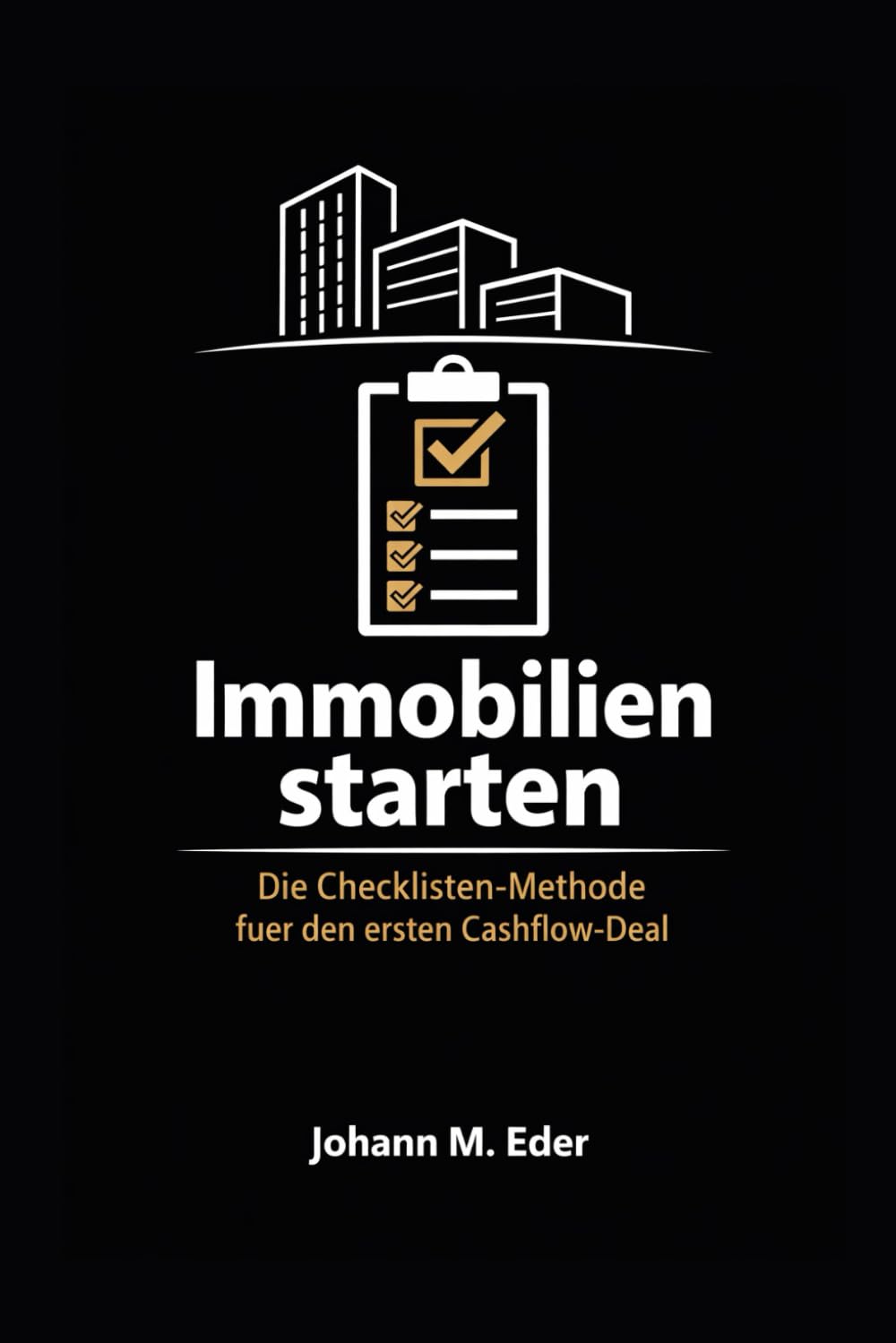 Immobilien starten: Die Checklisten Methode für den ersten Cashflow Deal, von Suche bis Vermietung