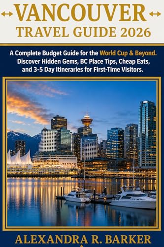 VANCOUVER TRAVEL GUIDE 2026: A Complete Budget Guide for the World Cup & Beyond. Discover Hidden Gems, BC Place Tips, Cheap Eats, and 3-5 Day Itineraries for First-Time Visitors.