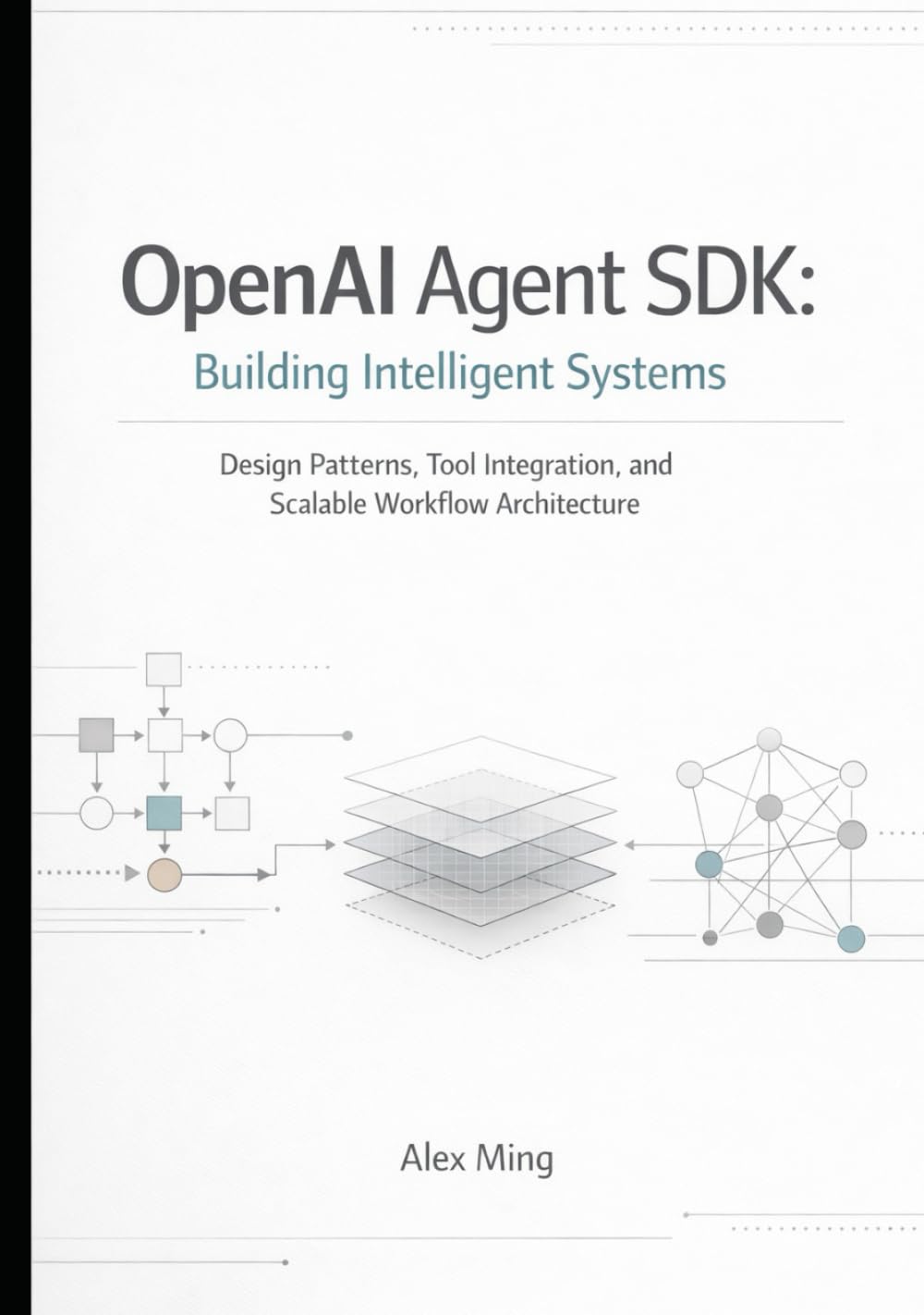 OpenAI Agent SDK Building Intelligent Systems: Design Patterns, Tool Integration, and Scalable Workflow Architecture (Modern AI Agent Engineering Series)