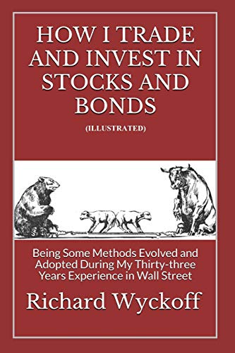 How I Trade and Invest In Stocks and Bonds (Illustrated): Being Some Methods Evolved and Adopted Dur