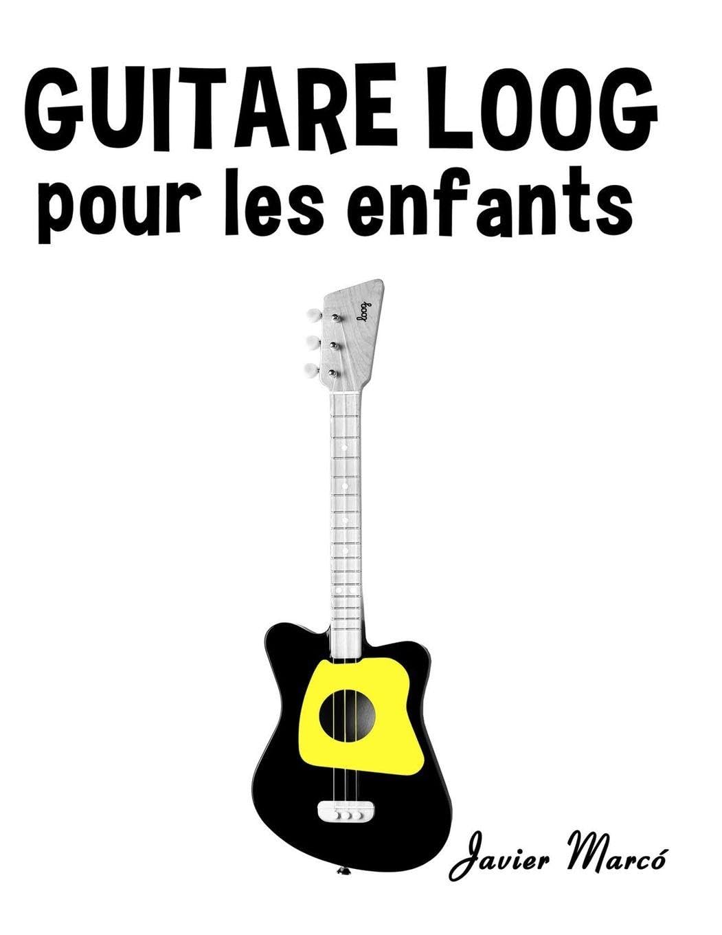 Guitare Loog pour les enfants: Chants de Noël, Musique Classique, Comptines, Chansons Folklorique et Traditionnelle! (Partitions Musicales Pour Les Enfants)