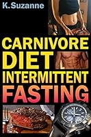Carnivore Diet Intermittent Fasting: Increase Your Focus, Performance, Weight Loss, and Longevity Combining Two Powerful Methods for Optimal Health 172376177X Book Cover