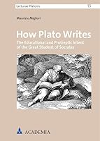 How Plato Writes: The Educational and Protreptic Intent of the Great Student of Socrates 3985721459 Book Cover