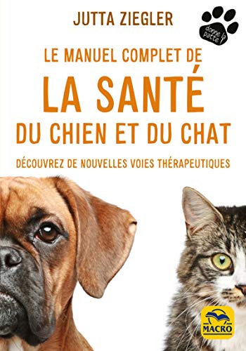 Le manuel complet de la santé du chien et du chat: Découvrez de nouvelles voies thérapeutiques livre En ligne