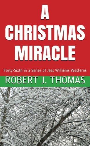 A CHRISTMAS MIRACLE: Forty-Sixth in a Series of Jess Williams Westerns (A Jess Williams Western Book 46)