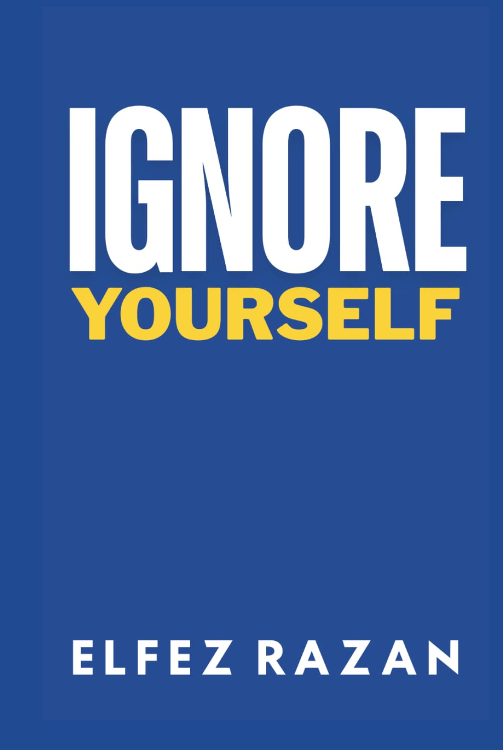 Ignore Yourself: Reclaim Your Focus, Master the Art of Ignoring Distractions, and Win the War for Your Attention (For Self)