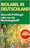 Biosiegel in Deutschland | Bioprodukt Qualität Ratgeber: Sinnvolle Prüfsiegel oder nur ein großer Marketingbluff? (Online Marketing für Anfänger 4)