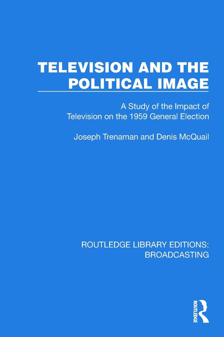 Television and the Political Image: A Study of the Impact of Television on the 1959 General Election (Routledge Library Editions: Broadcasting)