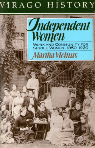 Independent Women: Work and Community for Single Women : 1850-1920 (Virago History)