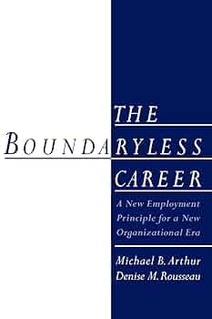 The Boundaryless Career: A New Employment Principle for a