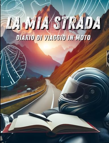La Mia Strada - Diario di viaggio in moto: Un Diario per Registrare le Tue Avventure Su Due Ruote