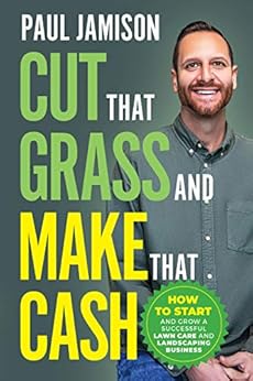 Kindle Store,Kindle eBooks,Business & Money Cut That Grass and Make That Cash: How to Start and Grow a Successful Lawn Care and Landscaping Business Paul Jamison