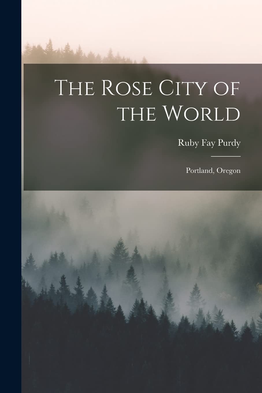 The Rose City of the World Portland, Oregon Purdy, Ruby Fay