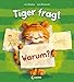 Tiger fragt Warum?: Warmherziges Bilderbuch über die Bindung zwischen Kind und Kuscheltier - Für Kinder ab 4 Jahren