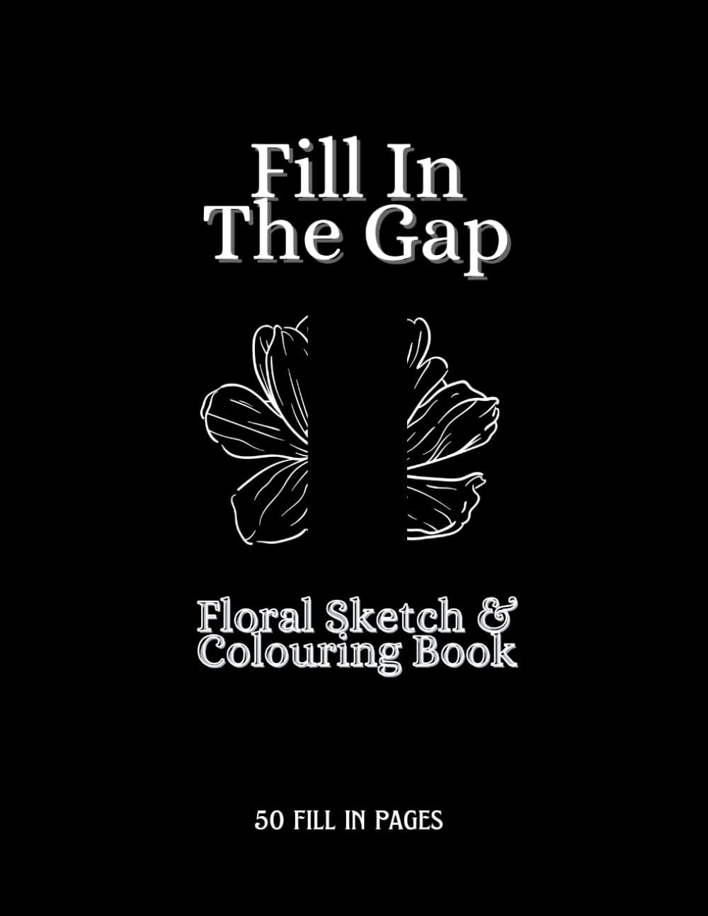 Fill In The Gap: A Floral Sketchbook with 50 Pages to Complete & Practice Your Drawing