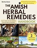 The Amish Herbal Remedies Handbook: Embrace Natural Healing and Self-Sufficiency | Discover Time-Tested Herbal Remedies to Treat Ailments and Protect Your Family’s Health