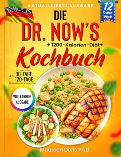 Die Dr. Now’s 1200-Kalorien Diät Kochbuch: Anpassbare 30-Tage- und 120-Tage-Ernährungspläne für eine effektive Gewichtsabnahme, mit leckeren Rezepten und Farbfotos