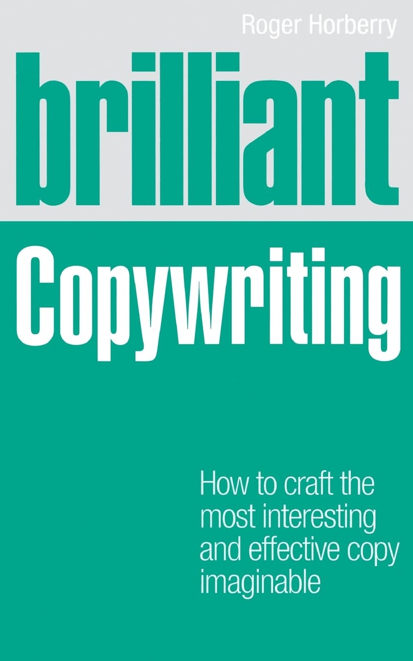 Brilliant Copywriting: How to craft the most interesting and effective copy imaginable (Brilliant (Prentice Hall)) (Brilliant Business)